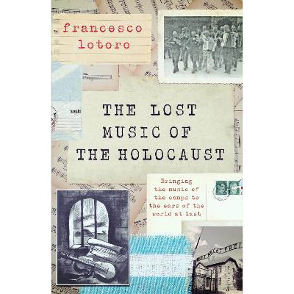 The Lost Music of the Holocaust: Bringing the music of the camps to the ears of the world at last (Hardback) - Francesco Lotoro